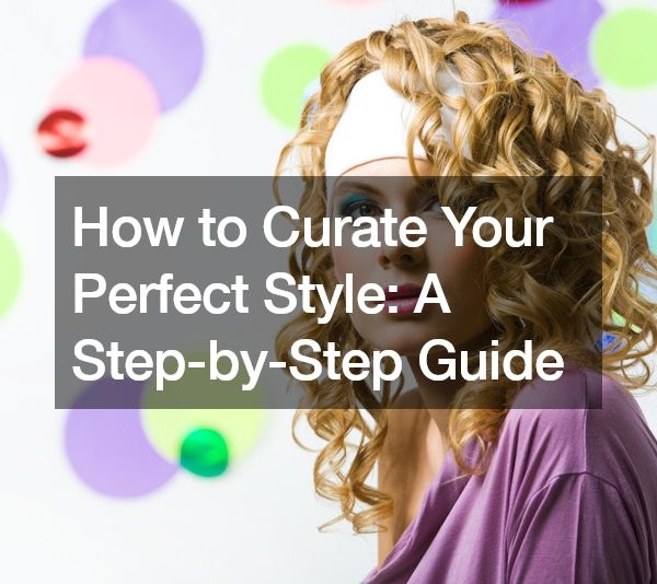 How to Curate Your Perfect Style A Step-by-Step Guide