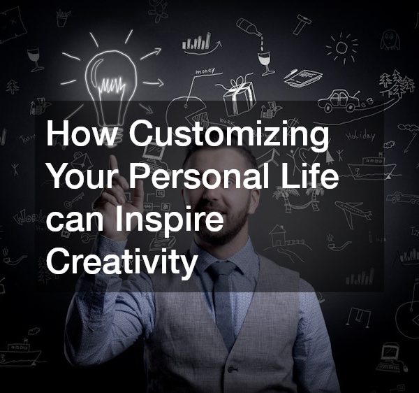 How Customizing Your Personal Life can Inspire Creativity