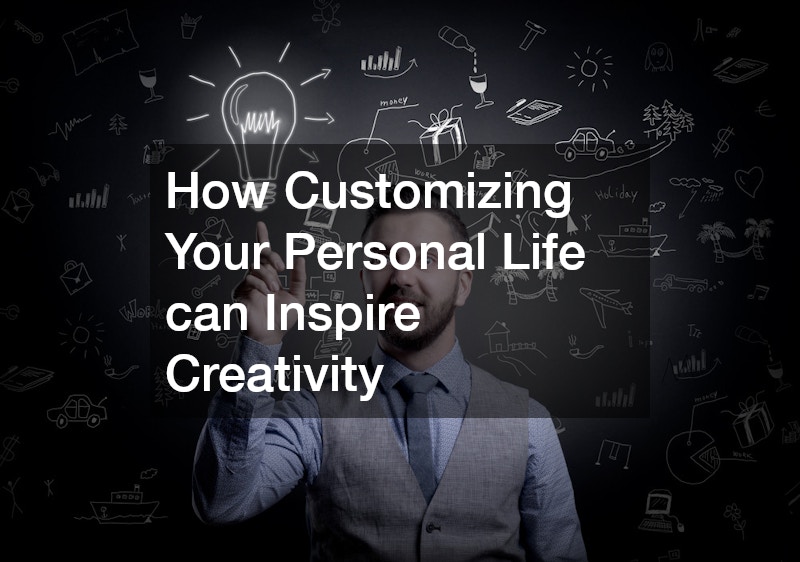 How Customizing Your Personal Life can Inspire Creativity